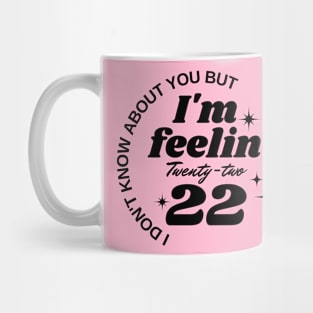 I don't know about you But I'm feeling twenty two Mug